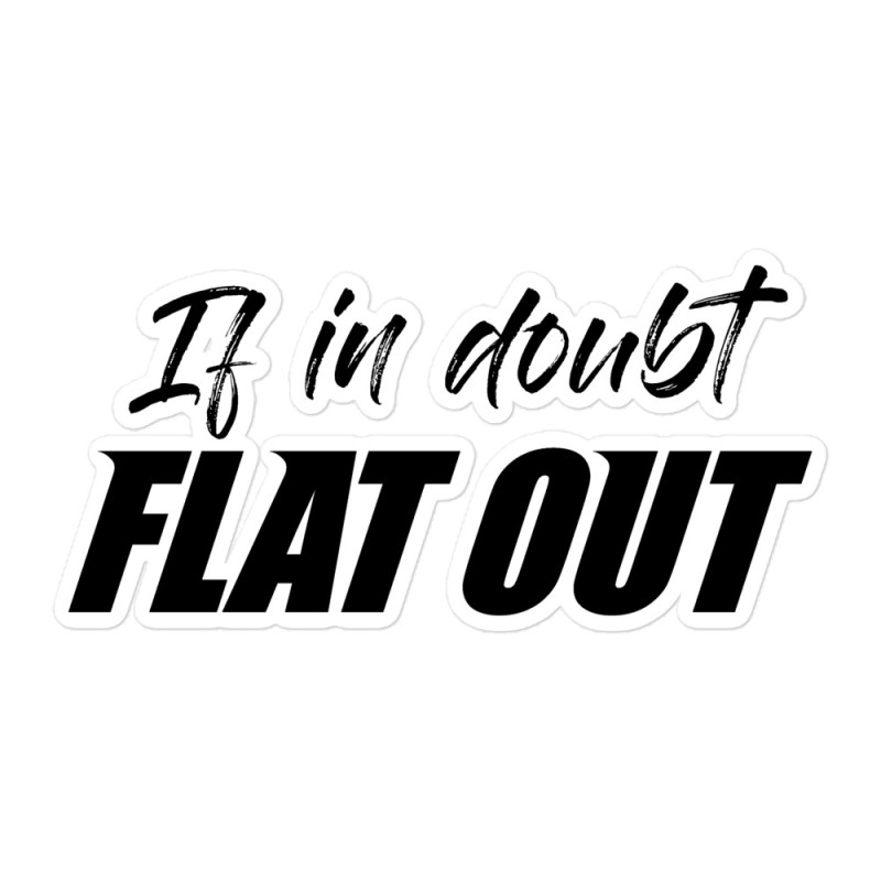 If in Doubt Flat Out